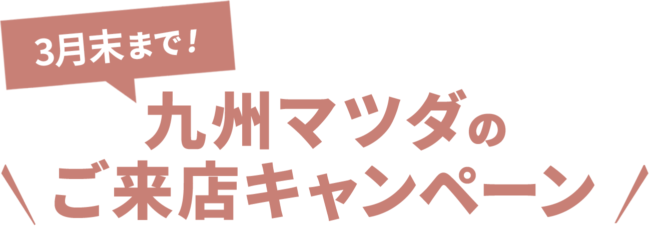 3月末まで！九州マツダのご来店キャンペーン